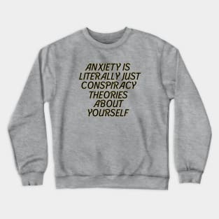 ANXIETY IS CONSPIRACY THEORIES ABOUT YOURSELF Crewneck Sweatshirt